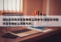 保险区块链项目有哪些公司参与[保险区块链项目有哪些公司参与的]