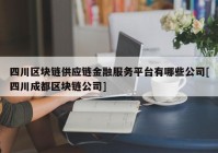 四川区块链供应链金融服务平台有哪些公司[四川成都区块链公司]