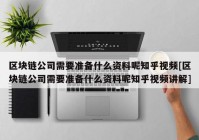 区块链公司需要准备什么资料呢知乎视频[区块链公司需要准备什么资料呢知乎视频讲解]