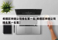 希腊区块链公司排名第一名[希腊区块链公司排名第一名是]