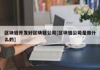 区块链开发好区块链公司[区块链公司是做什么的]