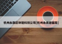 杭州永旗区块链科技公司[杭州永琪链骗局]