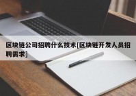 区块链公司招聘什么技术[区块链开发人员招聘需求]