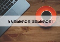 加入区块链的公司[做区块链的公司]