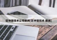 区块链技术公司新闻[区块链技术 新闻]