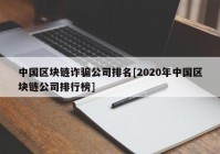 中国区块链诈骗公司排名[2020年中国区块链公司排行榜]